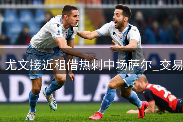尤文接近租借热刺中场萨尔 交易细节仍在商谈