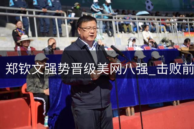 郑钦文强势晋级美网八强 击败前球后引热议